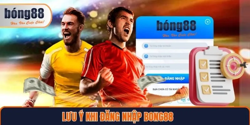Lưu ý khi đăng nhập tài khoản Bong88