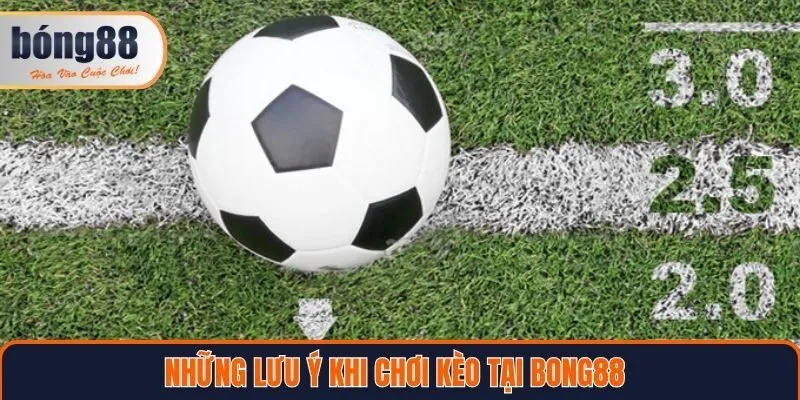 Những lưu ý khi chơi kèo tại Bong88