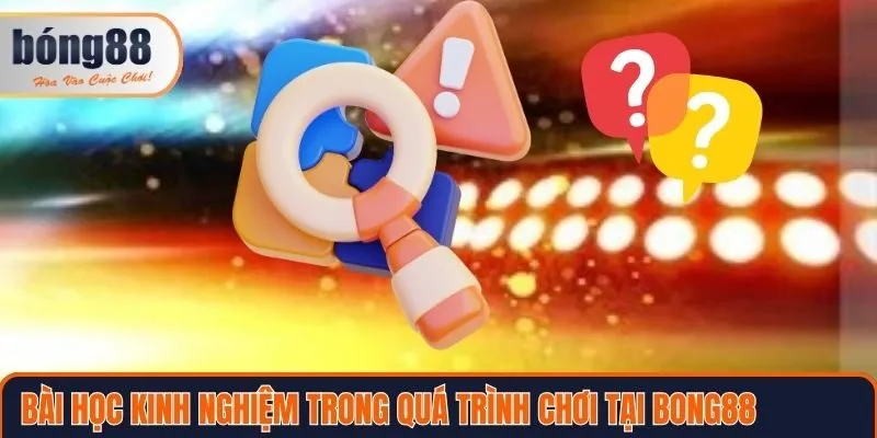 Bài học kinh nghiệm trong quá trình chơi gặp phải